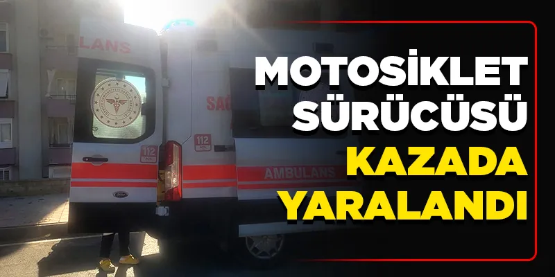 MOTOSİKLET SÜRÜCÜSÜ KAZADA YARALANDI