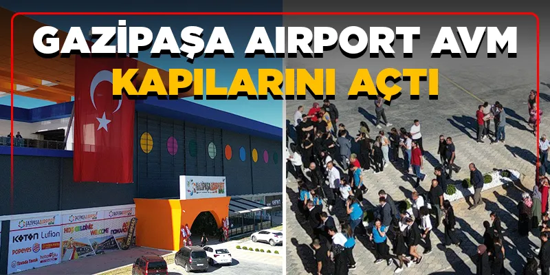 GAZİPAŞA AIRPORT AVM KAPILARINI AÇTI