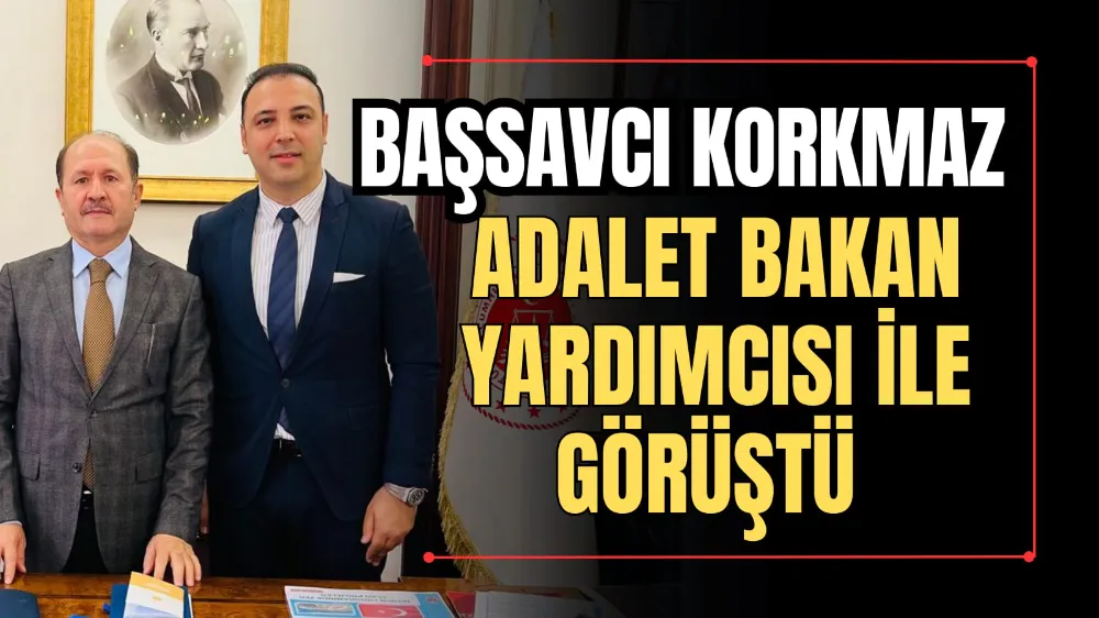 Başsavcı Korkmaz Adalet Bakan Yardımcısı ile Görüştü 