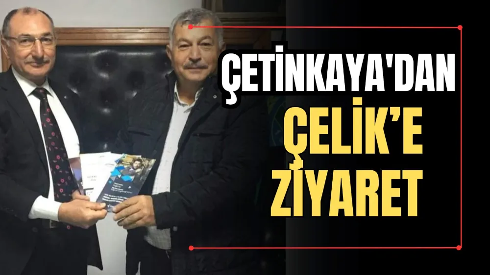 Çetinkaya’dan Çelik’e Ziyaret 