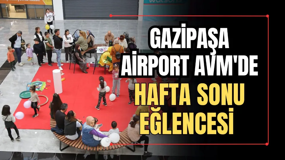 Gazipaşa Airport AVM’de Hafta Sonu Eğlencesi  