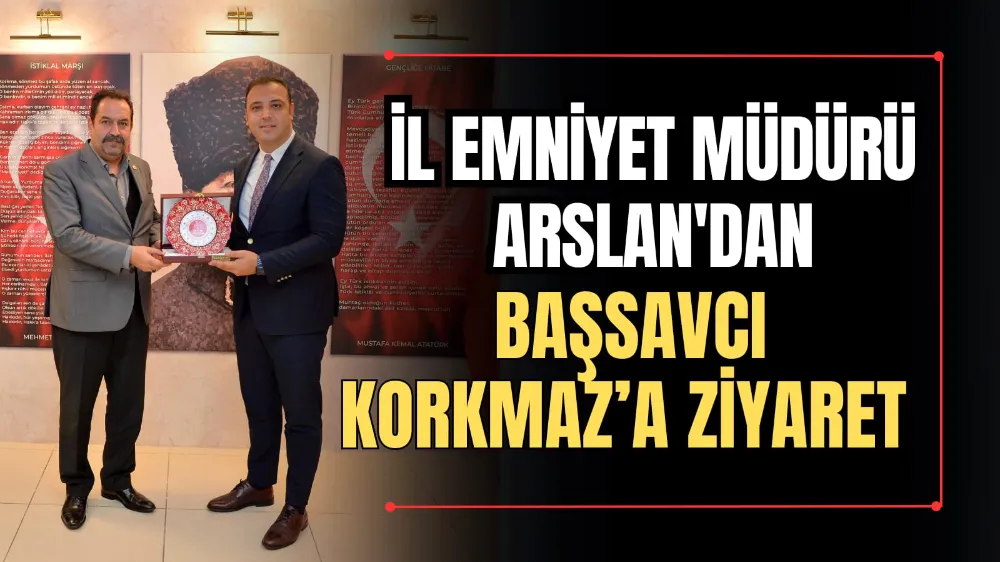 İl Emniyet Müdürü Arslan’dan Başsavcı Korkmaz’a Ziyaret