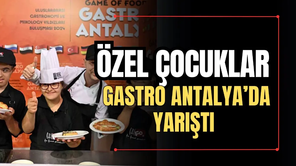 Özel Çocuklar Gastro Antalya’da Yarıştı 