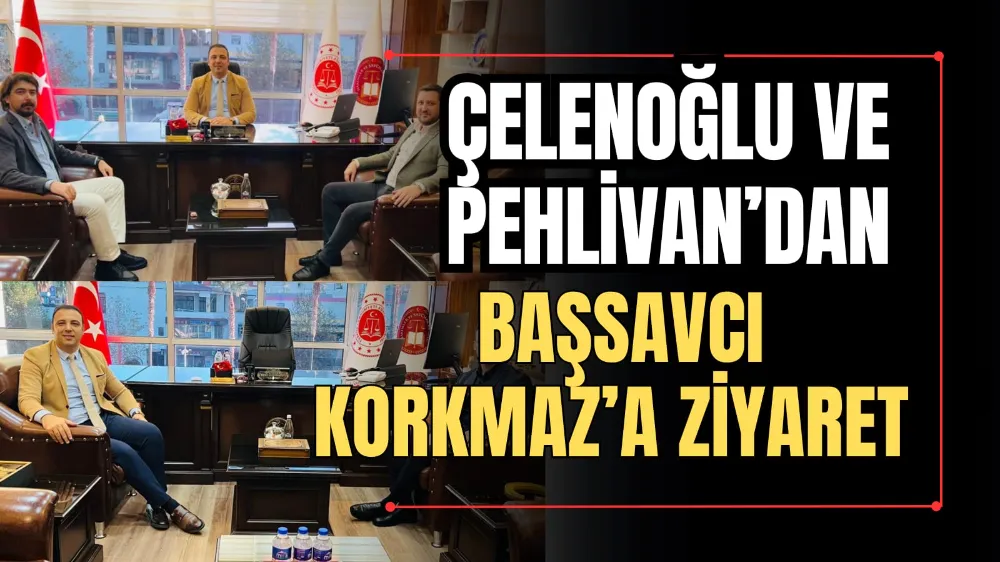 Çelenoğlu ve Pehlivan’dan Başsavcı Korkmaz’a Ziyaret 