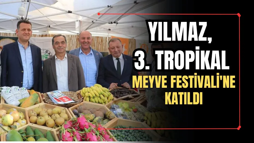 Yılmaz, 3. Tropikal Meyve Festivali’ne Katıldı  