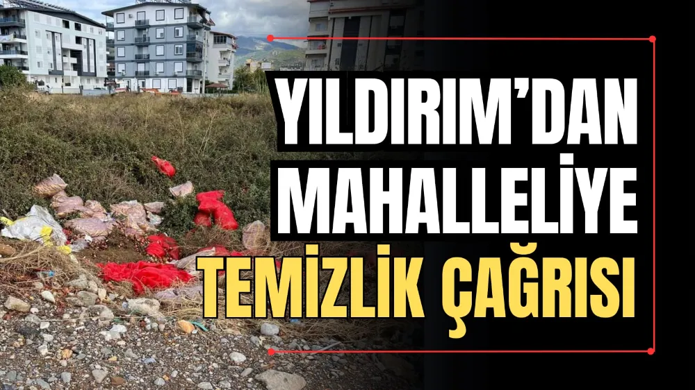 Yıldırım’dan Mahalleliye Temizlik Çağrısı 