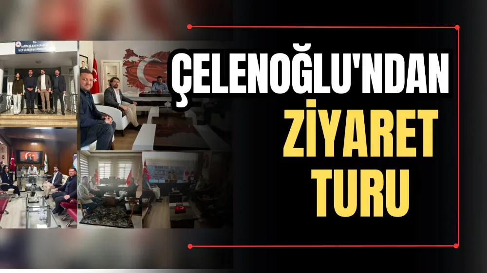 Çelenoğlu’ndan Ziyaret Turu 