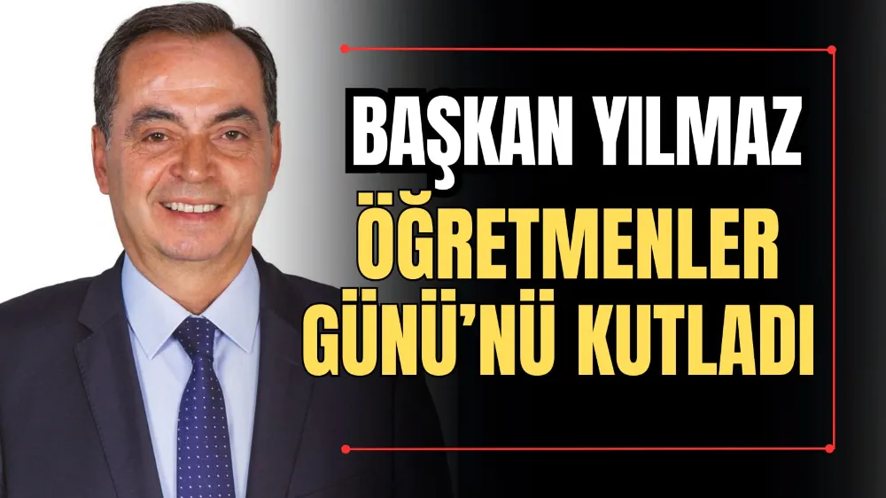 Başkan Yılmaz Öğretmenler Günü’nü Kutladı  