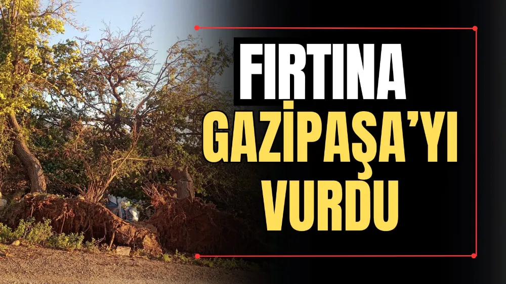 Fırtına Gazipaşa’yı Vurdu