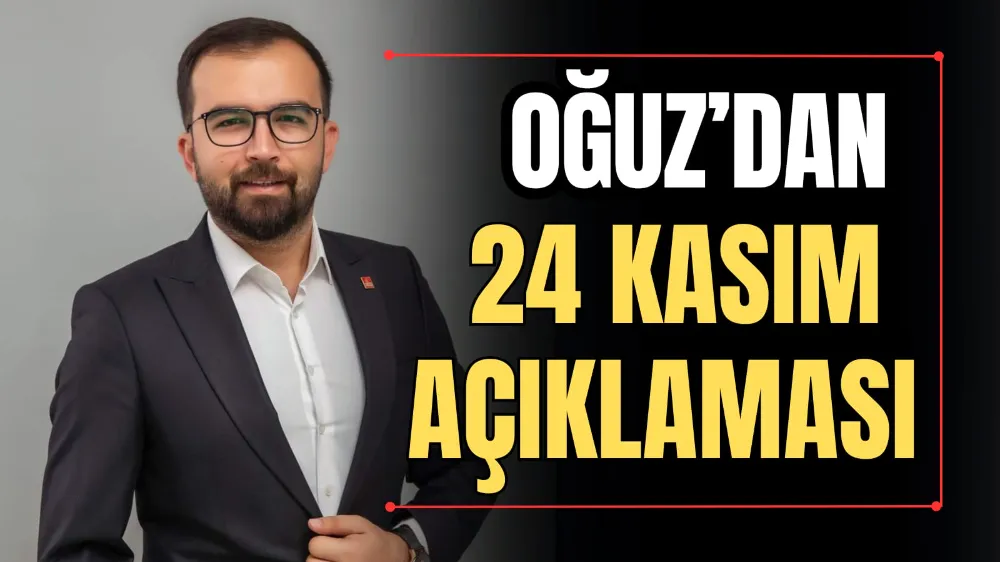 Oğuz’dan 24 Kasım Açıklaması 