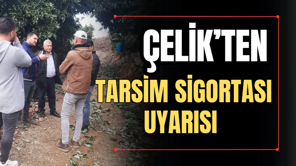 Çelik’ten Tarsim Sigortası Uyarısı 