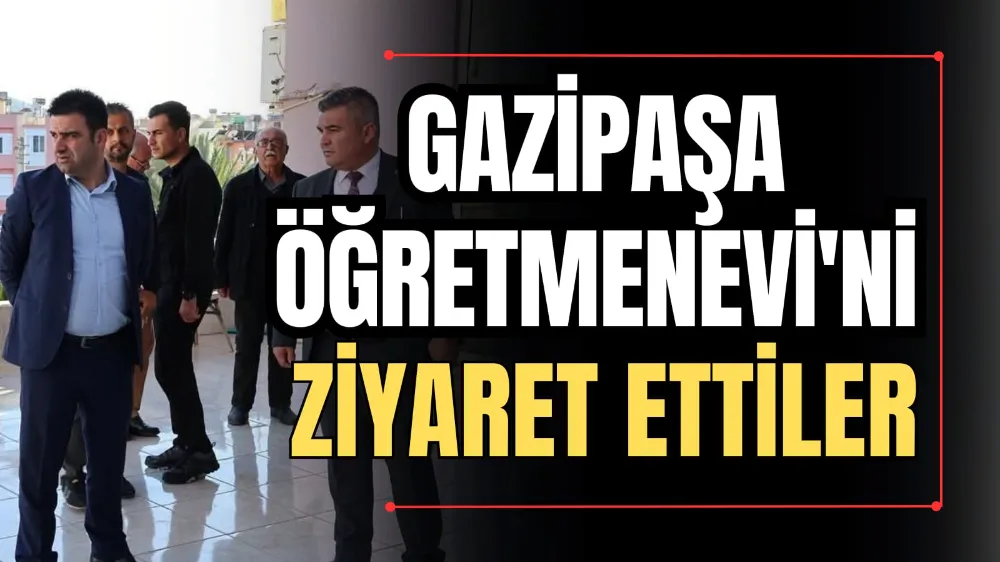 Gazipaşa Öğretmenevi’ni Ziyaret Ettiler 