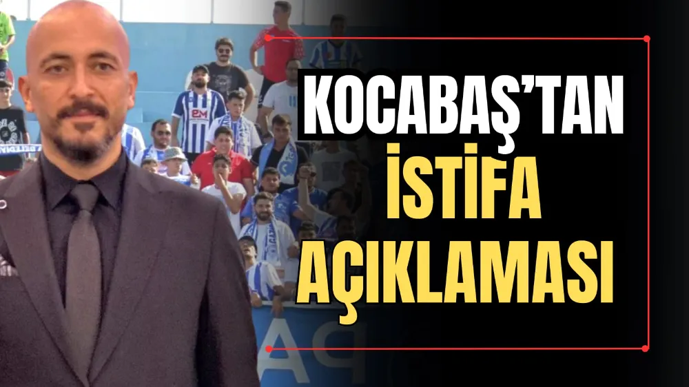 Kocabaş’tan İstifa Açıklaması  