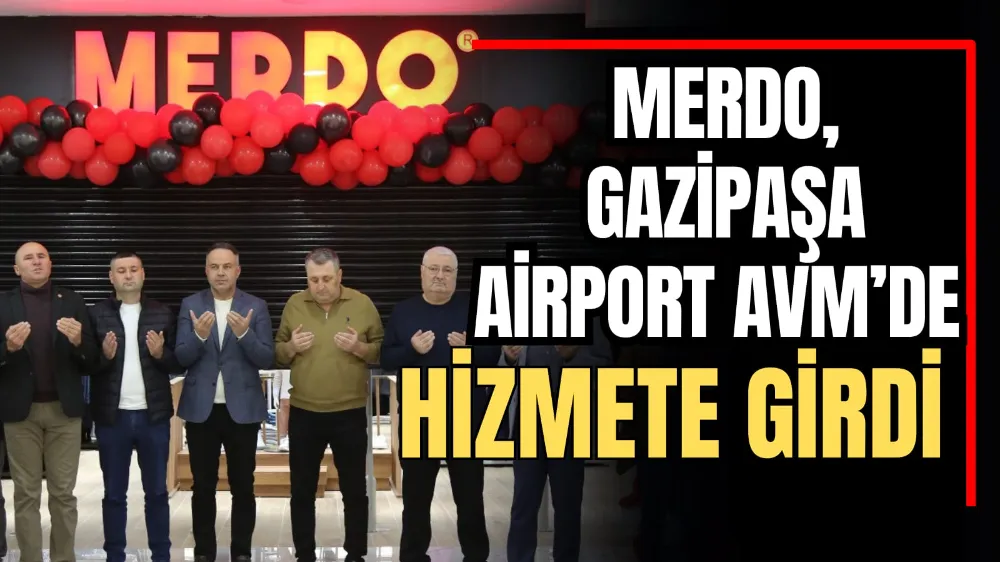 Merdo, Gazipaşa Airport AVM’de Hizmete Girdi 