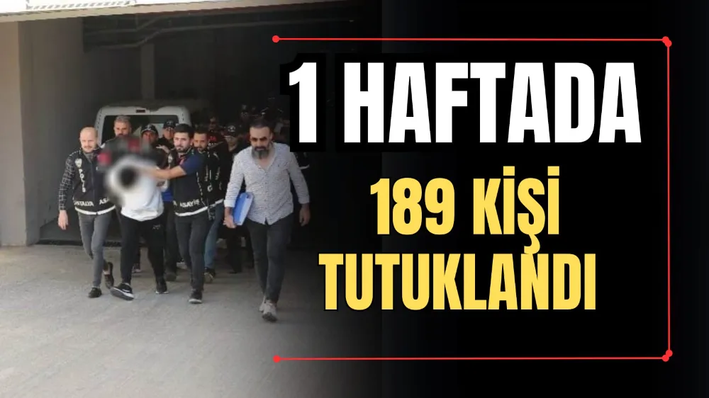 1 Haftada 189 Kişi Tutuklandı 