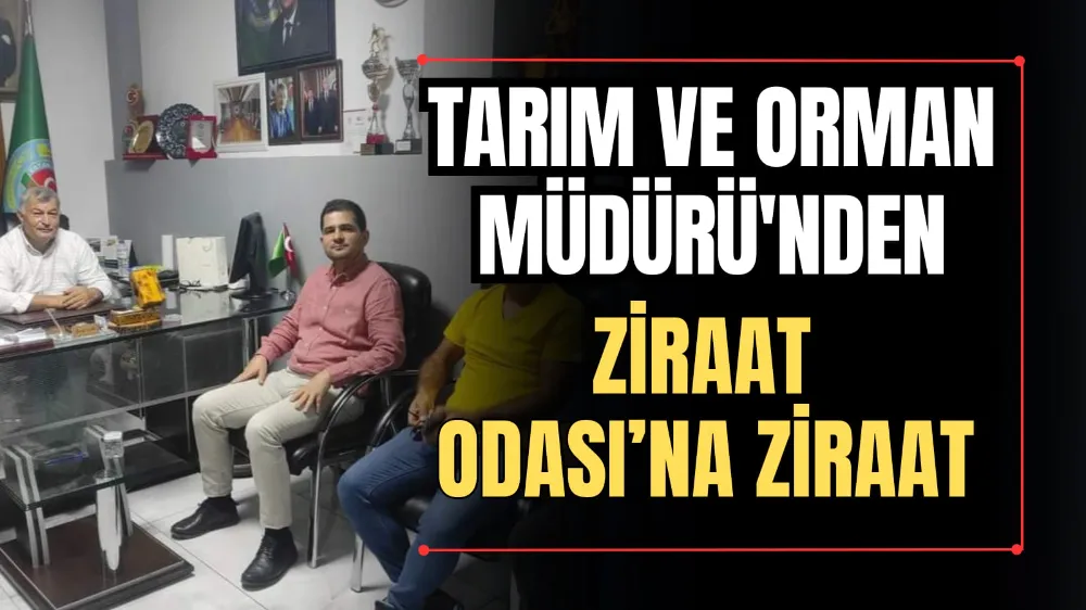 Tarım ve Orman Müdürü’nden Ziraat Odası’na Ziyaret 