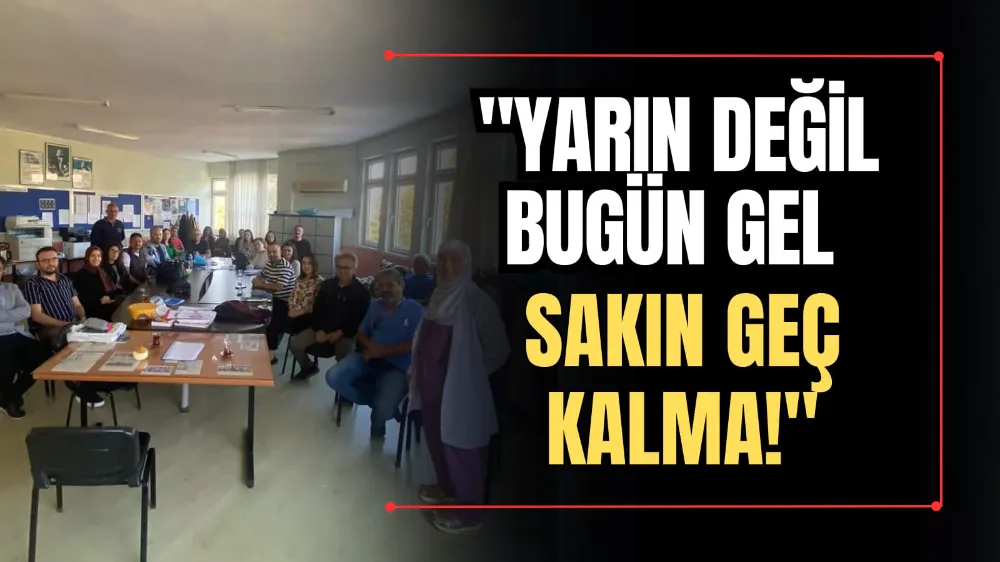 “Yarın Değil Bugün Gel Sakın Geç Kalma!” 