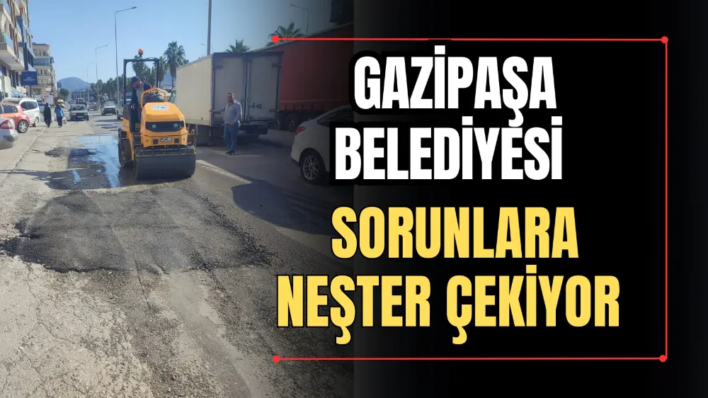 Gazipaşa Belediyesi Sorunlara Neşter Çekiyor  