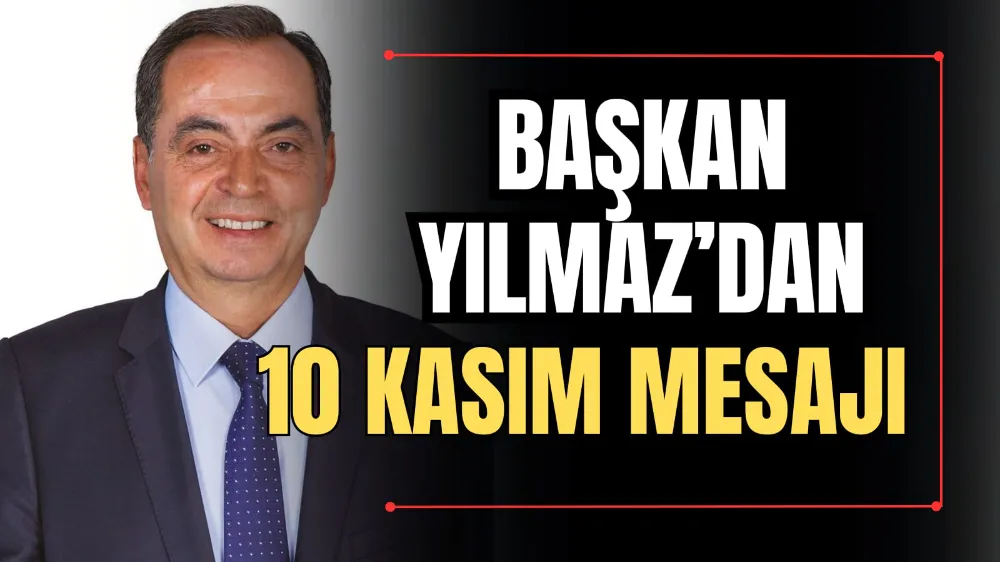 Başkan Yılmaz’dan 10 Kasım Mesajı