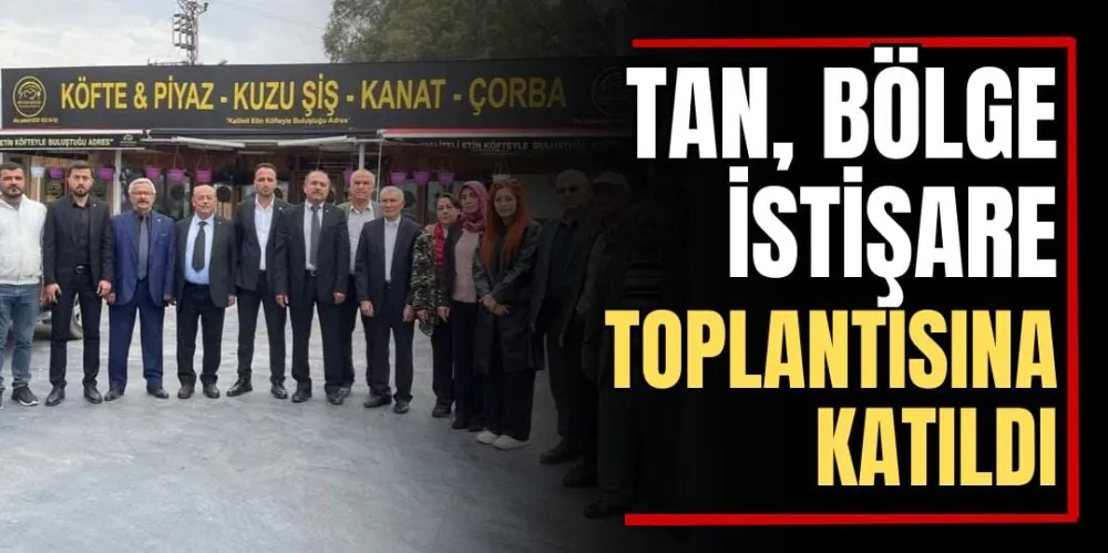 Tan, Bölge İstişare Toplantısına Katıldı 