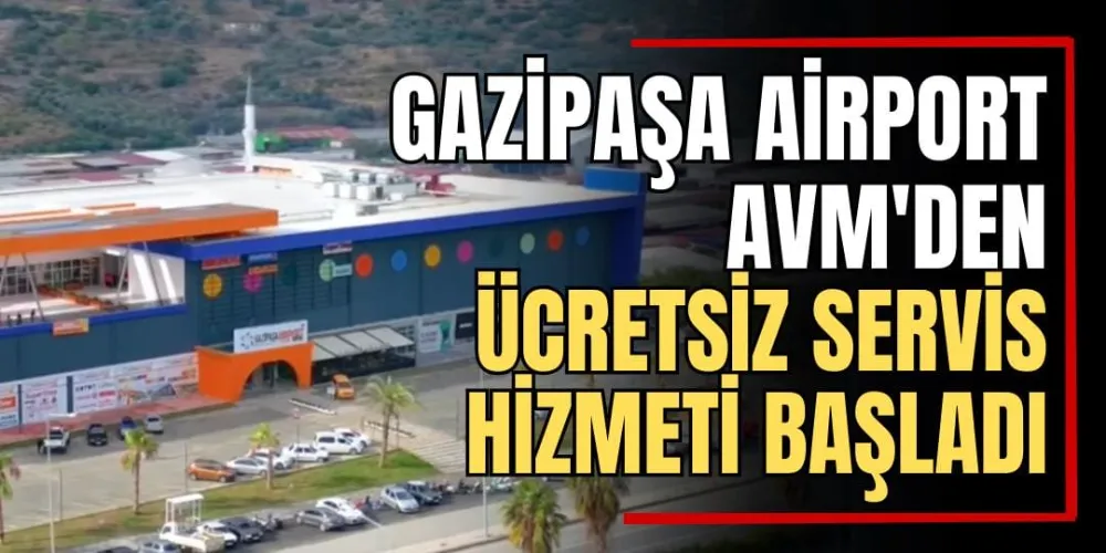 Gazipaşa Airport AVM’den Ücretsiz Servis Hizmeti Başladı! 