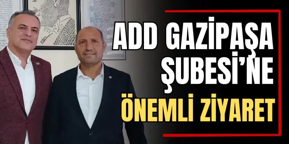 ADD Gazipaşa Şubesi’ne Önemli Ziyaret