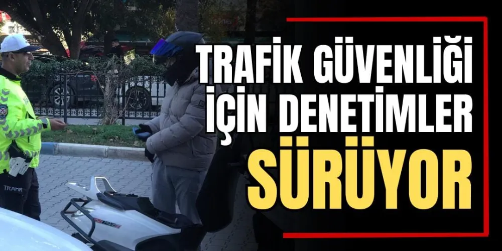 Trafik Güvenliği İçin Denetimler Sürüyor 