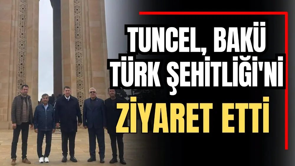 Tuncel, Bakü Türk Şehitliği’ni Ziyaret Etti 