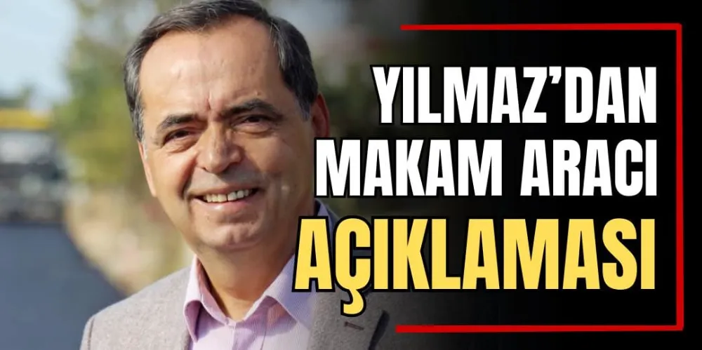 Başkan Yılmaz’dan Makam Aracı Açıklaması 