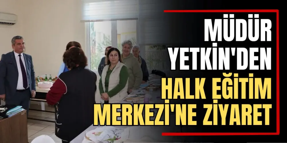 Müdür Yetkin’den Halk Eğitim Merkezi’ne Ziyaret 