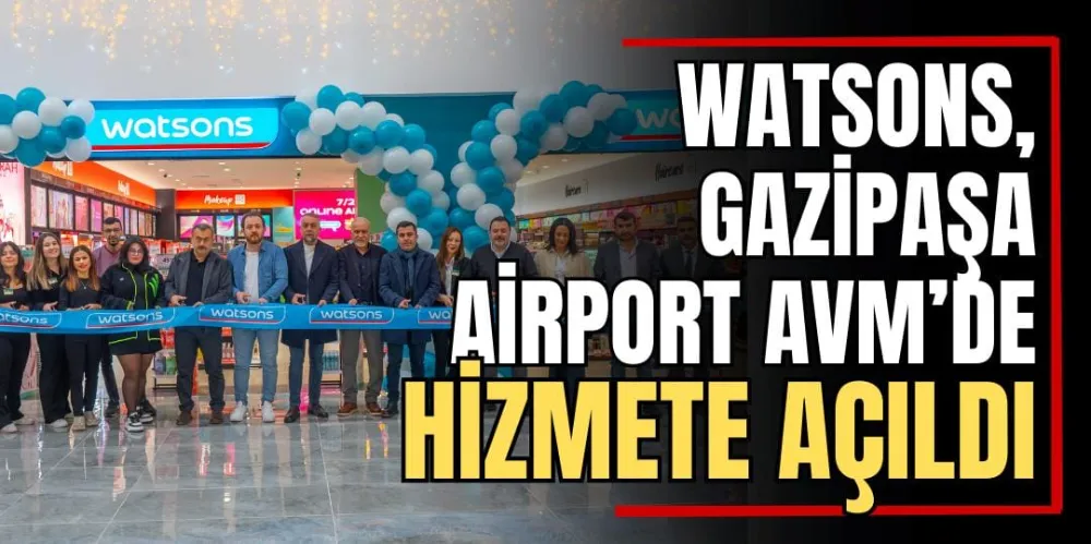 Watsons, Gazipaşa Airport AVM’de Hizmete Açıldı 