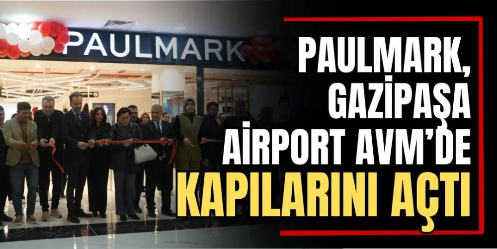 Paulmark Gazipaşa Airport AVM’de Kapılarını Açtı 