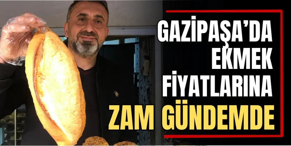 Gazipaşa’da Ekmek Fiyatlarına Zam Gündemde 