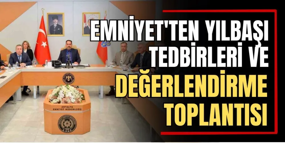 Emniyet’ten Yılbaşı Tedbirleri ve Değerlendirme Toplantısı 