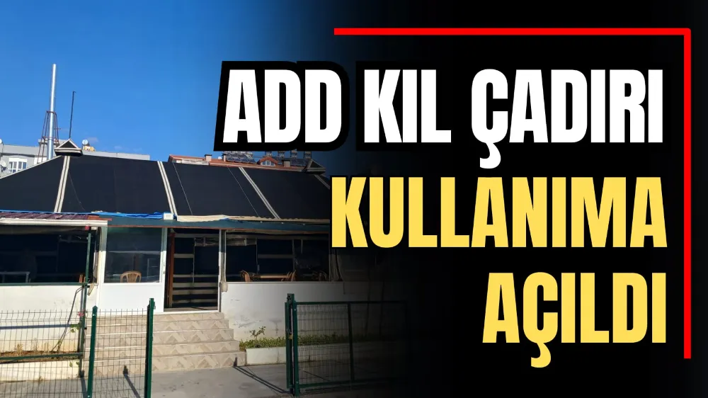 ADD Kıl Çadırı Kullanıma Açıldı  