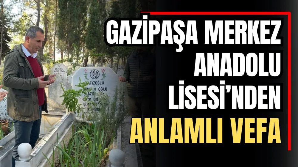 Gazipaşa Merkez Anadolu Lisesi’nden Anlamlı Vefa