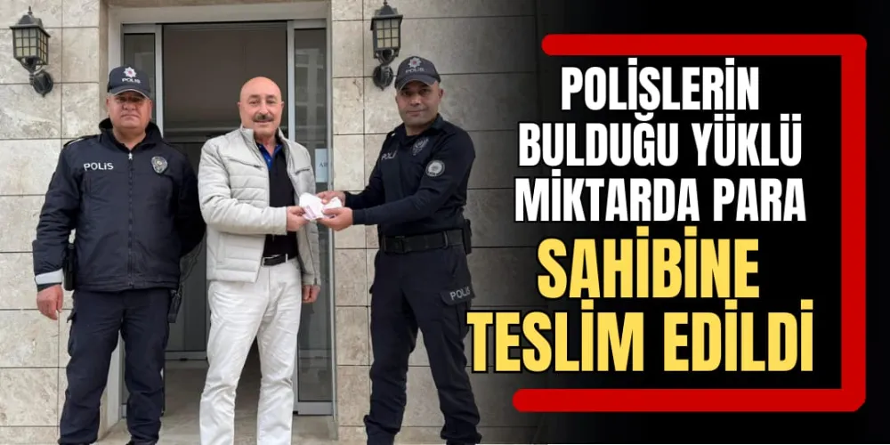 Polislerin Bulduğu Yüklü Miktarda Para, Sahibine Teslim Edildi 