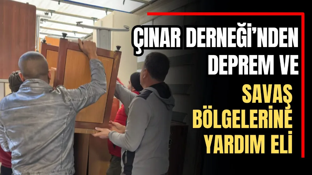 Çınar Derneği’nden Deprem ve Savaş Bölgelerine Yardım Eli 