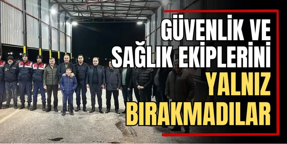 Güvenlik ve Sağlık Ekiplerini Yalnız Bırakmadılar 