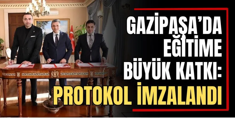 Gazipaşa’da Eğitime Büyük Katkı: Protokol İmzalandı