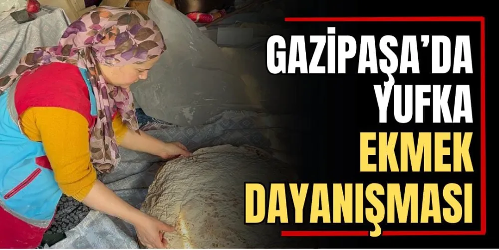 Gazipaşa’da Yufka Ekmek Dayanışması 