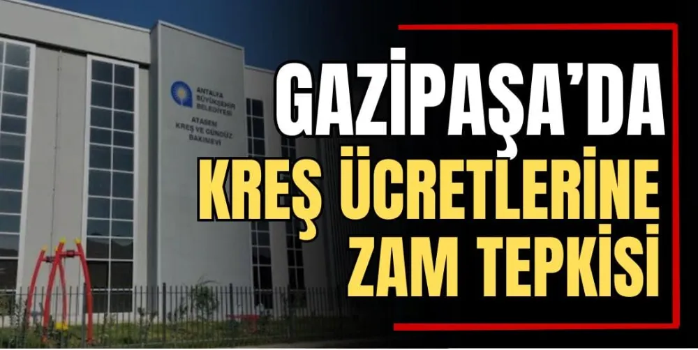 Gazipaşa’da Kreş Ücretlerine Zam Tepkisi  