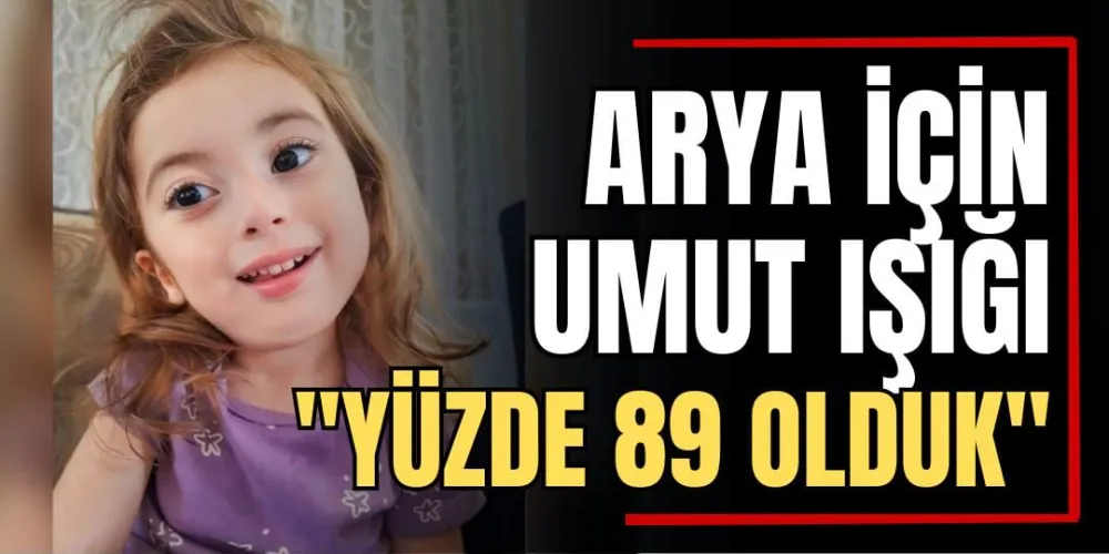 Arya İçin Umut Işığı: “Yüzde 89 Olduk” 