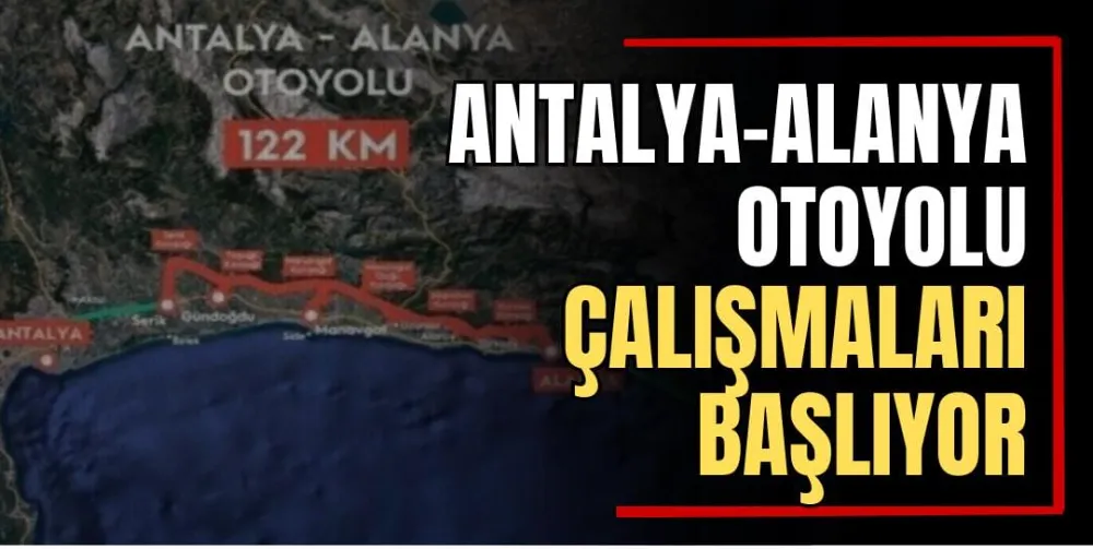 Antalya-Alanya Otoyolu Çalışmaları Başlıyor 