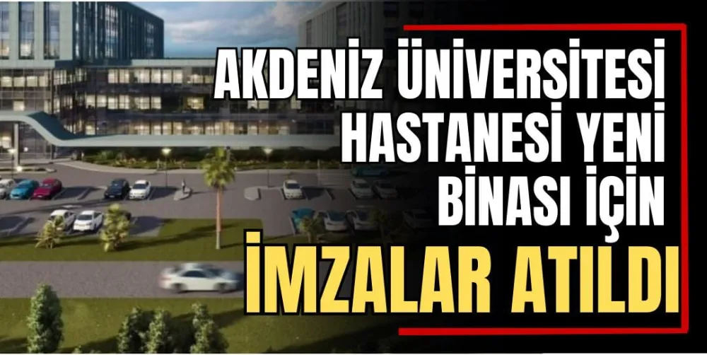 Akdeniz Üniversitesi Hastanesi Yeni Binası İçin İmzalar Atıldı 