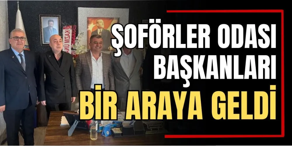 Şoförler Odası Başkanları Bir Araya Geldi 