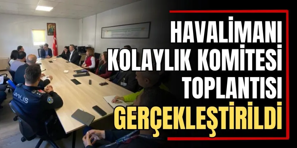 Havalimanı Kolaylık Komitesi Toplantısı Gerçekleştirildi 