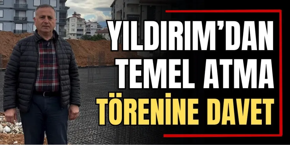 Yıldırım’dan Temel Atma Törenine Davet  