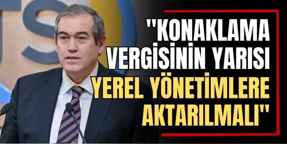 “Konaklama Vergisinin Yarısı Yerel Yönetimlere Aktarılmalı” 