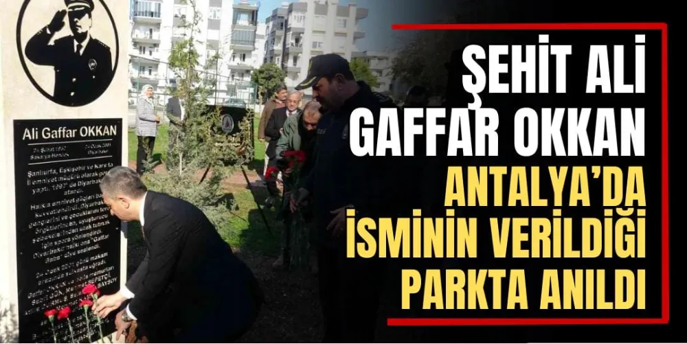 Şehit Ali Gaffar Okkan Antalya’da İsminin Verildiği Parkta Anıldı  